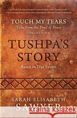 Tushpa's Story (Touch My Tears: Tales from the Trail of Tears Collection) Sarah Elisabeth Sawyer 9780991025930 Rockhaven Publishing - książka