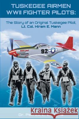 Tuskegee Airmen WWII Fighter Pilots: The Story of an Original Tuskegee Pilot, Lt. Col. Hiram E. Mann Dr Patrick Coggins 9781948262743 Toplink Publishing, LLC - książka