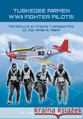 Tuskegee Airmen WWII Fighter Pilots: The Story of an Original Tuskegee Pilot, Lt. Col. Hiram E. Mann Dr Patrick Coggins 9781948262750 Toplink Publishing, LLC - książka