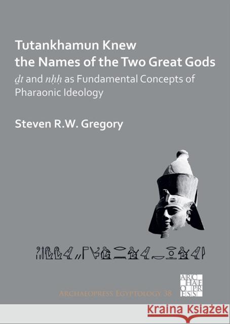 Tutankhamun Knew the Names of the Two Great Gods: Dt and Nhh as Fundamental Concepts of Pharaonic Ideology Gregory, Steven Rw 9781789699852 Archaeopress - książka
