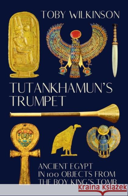 Tutankhamun's Trumpet: Ancient Egypt in 100 Objects from the Boy-King's Tomb Toby Wilkinson 9780393531701 W. W. Norton & Company - książka