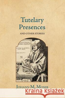 Tutelary Presences: and Other Stories Johann M. Moser 9781964001043 Diamond Ledge Press - książka