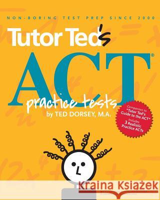 Tutor Ted's ACT Practice Tests Ted Dorse Linda Stow Stephen Black 9780983447146 Tutor Ted, Incorporated - książka