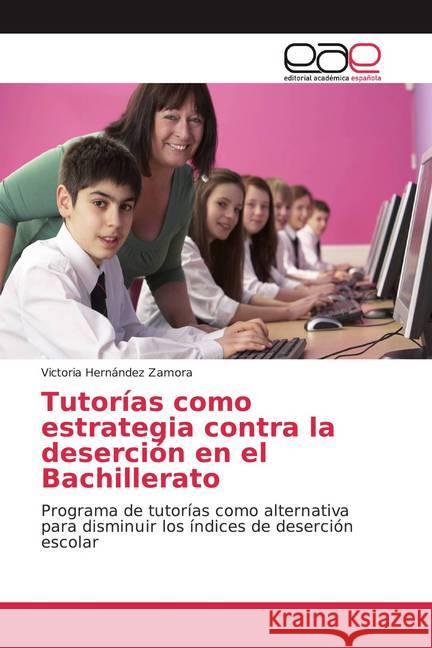 Tutorías como estrategia contra la deserción en el Bachillerato : Programa de tutorías como alternativa para disminuir los índices de deserción escolar Hernández Zamora, Victoria 9786138986317 Editorial Académica Española - książka