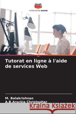 Tutorat en ligne ? l'aide de services Web M. Balakrishnan A. B. Arockia Christopher 9786207865406 Editions Notre Savoir - książka