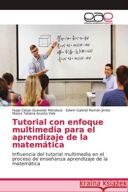 Tutorial con enfoque multimedia para el aprendizaje de la matemática : Influencia del tutorial multimedia en el proceso de enseñanza aprendizaje de la matemática Quevedo Mendoza, Hugo César; Ramón Jimbo, Edwin Gabriel; Acosta Yela, Mayra Tatiana 9786202169035 Editorial Académica Española - książka
