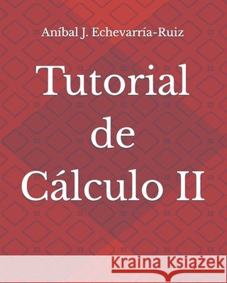 Tutorial de Cálculo II Echevarría-Ruiz, Aníbal J. 9781071105771 Independently Published - książka