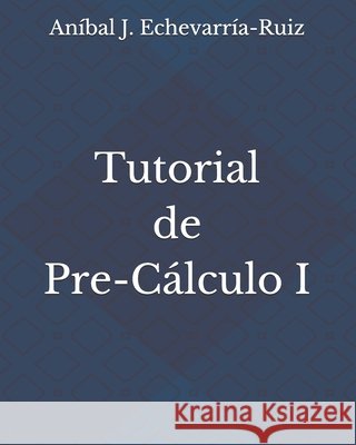 Tutorial de Pre-Cálculo I Echevarría-Ruiz, Aníbal J. 9781723918308 Independently Published - książka