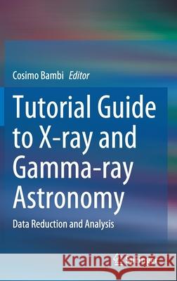 Tutorial Guide to X-Ray and Gamma-Ray Astronomy: Data Reduction and Analysis Bambi, Cosimo 9789811563362 Springer - książka