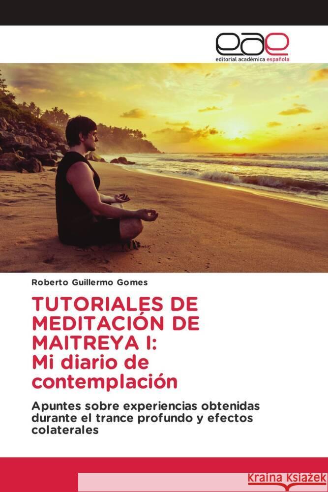 TUTORIALES DE MEDITACIÓN DE MAITREYA I: Mi diario de contemplación Gomes, Roberto Guillermo 9786202100977 Editorial Académica Española - książka