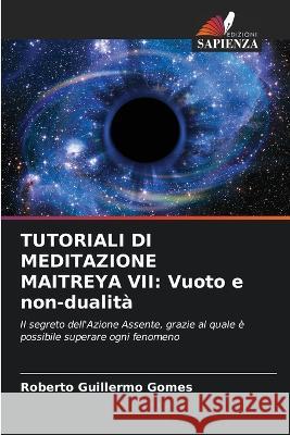 Tutoriali Di Meditazione Maitreya VII: Vuoto e non-dualita Roberto Guillermo Gomes   9786205618684 Edizioni Sapienza - książka