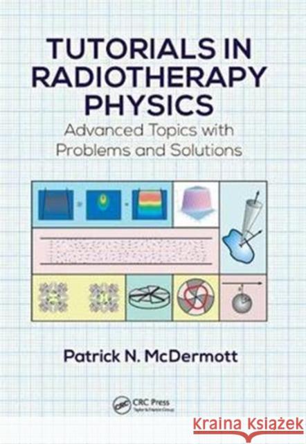 Tutorials in Radiotherapy Physics: Advanced Topics with Problems and Solutions Patrick N. McDermott 9781138445680 CRC Press - książka