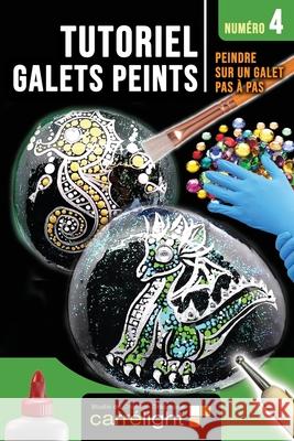 TUTORIEL GALETS PEINTS - Numéro 4: Peindre sur un galet pas à pas Karine Leroy, Studio Carrélight, Noy 9782956373469 Independently Published - książka