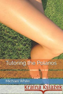 Tutoring the Polanos Michael White 9781520652979 Independently Published - książka