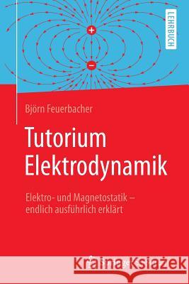 Tutorium Elektrodynamik: Elektro- Und Magnetostatik - Endlich Ausführlich Erklärt Feuerbacher, Björn 9783662490280 Springer Spektrum - książka