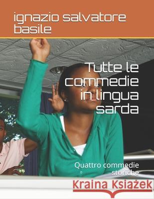 Tutte le commedie in lingua sarda: Quattro commedie storiche Ignazio Salvatore Basile 9781679397066 Independently Published - książka