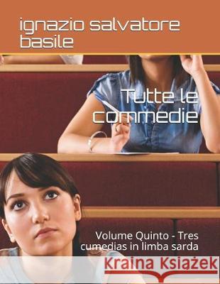 Tutte le commedie: Volume Quinto - Tres cumedias in limba sarda Ignazio Salvatore Basile 9781713221944 Independently Published - książka