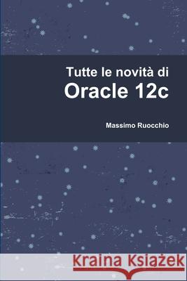 Tutte le novità di Oracle 12c Ruocchio, Massimo 9781291552812 Lulu.com - książka