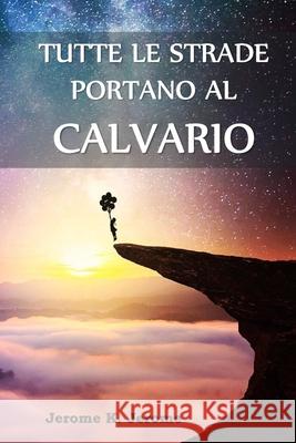 Tutte le Strade Portano al Calvario: All Roads Lead to Calvary, Italian edition Jerome K. Jerome 9781034647300 Lilium Press - książka