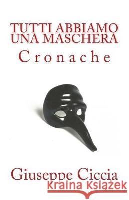 Tutti abbiamo una maschera Ciccia, Giuseppe 9781975853532 Createspace Independent Publishing Platform - książka