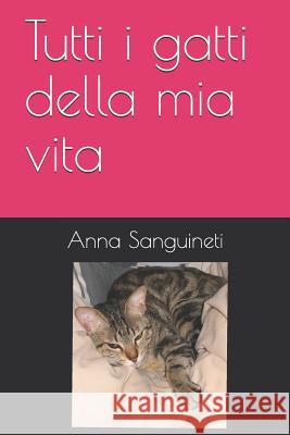 Tutti i gatti della mia vita Anna Maria Sanguineti 9781095548882 Independently Published - książka