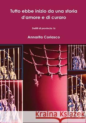 Tutto ebbe inizio da una storia d'amore e di curaro - Delitti di provincia 16 Annarita Coriasco 9780244770358 Lulu.com - książka