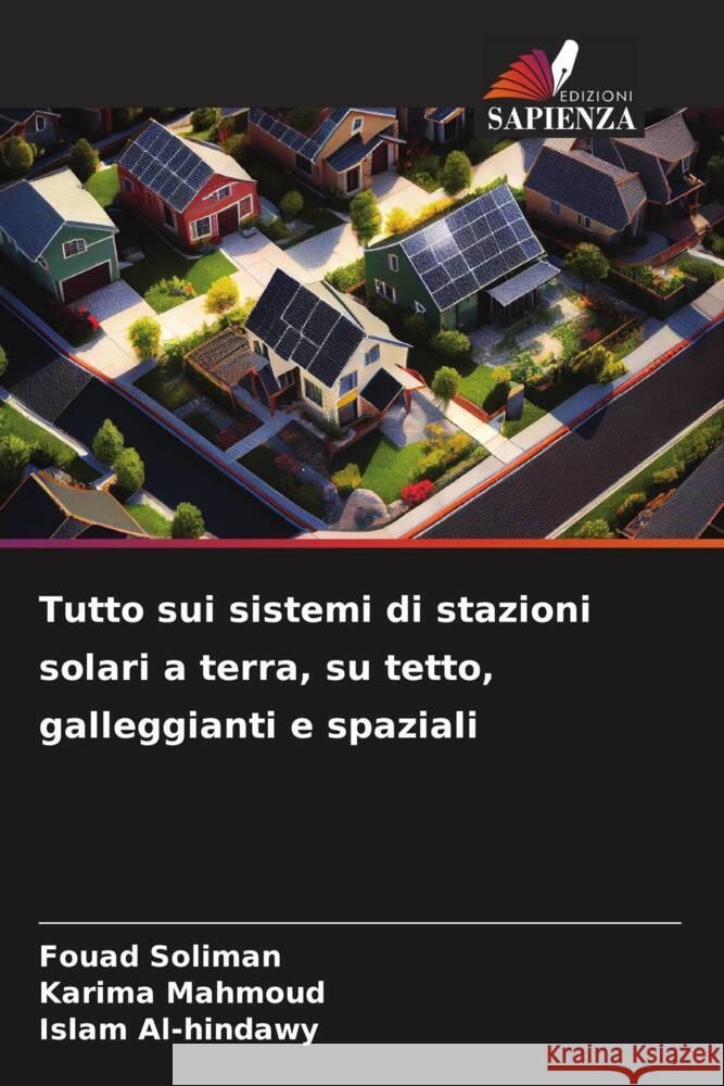 Tutto sui sistemi di stazioni solari a terra, su tetto, galleggianti e spaziali Soliman, Fouad, Mahmoud, Karima, Al-hindawy, Islam 9786208628130 Edizioni Sapienza - książka
