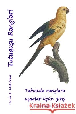 Tutuquşu Rəngləri: Təbiətdə rənglərə uşaqlar ???n giriş David E. McAdams 9781632709981 Life Is a Story Problem LLC - książka