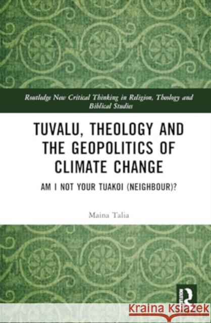 Tuvalu, Theology and the Geopolitics of Climate Change: Am I Not Your Tuakoi (Neighbour)? Maina Vakafua Talia 9781032814599 Routledge - książka