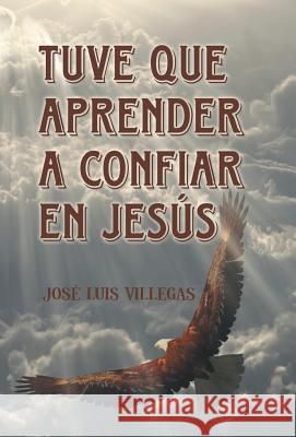 Tuve que aprender a confiar en Jesús Villegas, José Luis 9781463396411 Palibrio - książka