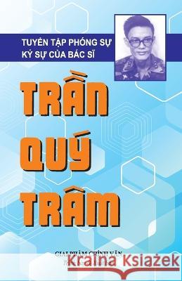 TuyỂn TẬp Phóng SỰ - Bác SĨ TrẦn Quý Trâm Tran, Tram 9781087997452 IngramSpark - książka