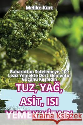 Tuz, YaĞ, Asİt, Isi Yemek Kİtabi Melike Kurt 9781836237044 Melike Kurt - książka