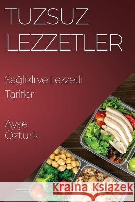 Tuzsuz Lezzetler: Sağlıklı ve Lezzetli Tarifler Ayşe OEzturk   9781835196137 Ayşe Ozturk - książka