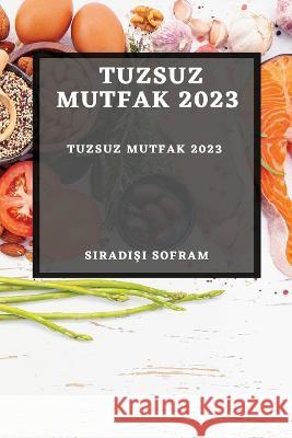 Tuzsuz Mutfak 2023: Tuzsuz Yaşamın Sırları Sıradışı Sofram   9781783813155 S#rad#ş# Sofram - książka
