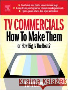 TV Commercials: How to Make Them: Or, How Big Is the Boat? Ivan Cury 9781138131361 Focal Press - książka