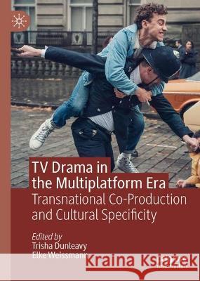 TV Drama in the Multiplatform Era: Transnational Coproduction and Cultural Specificity Trisha Dunleavy Elke Weissmann 9783031355844 Palgrave MacMillan - książka