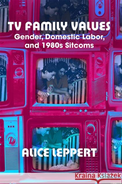 TV Family Values: Gender, Domestic Labor, and 1980s Sitcoms Alice Leppert 9780813592671 Rutgers University Press - książka
