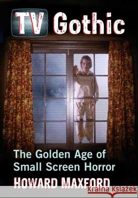 TV Gothic: The Golden Age of Small Screen Horror Howard Maxford 9781476679754 McFarland & Company - książka