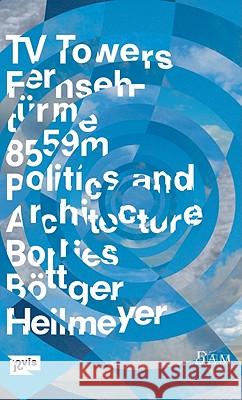 TV-Towers – Fernsehtürme: 8,559 Meters Politics and Architecture - 8.559 Meter Politik und Architektur Friedrich von Borries, Matthias Böttger, Florian Heilmeyer 9783868590241 JOVIS Verlag - książka