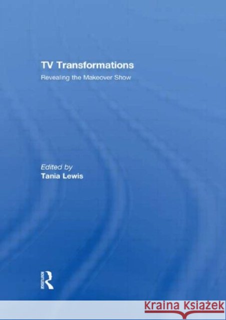 TV Transformations : Revealing the Makeover Show Tania Lewis   9780415451482 Taylor & Francis - książka