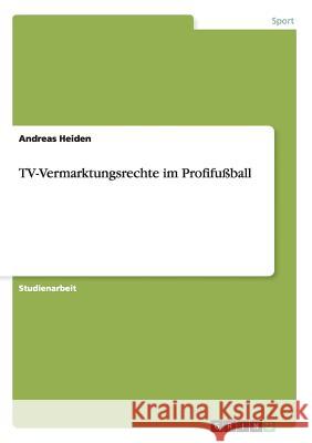 TV-Vermarktungsrechte im Profifußball Heiden, Andreas 9783656625919 Grin Verlag Gmbh - książka