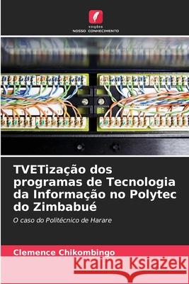 TVETização dos programas de Tecnologia da Informação no Polytec do Zimbabué Chikombingo, Clemence 9786207715374 Edições Nosso Conhecimento - książka