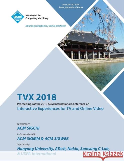 Tvx '18: Proceedings of the 2018 ACM International Conference on Interactive Experiences for TV and Online Video Tvx 9781450361651 ACM - książka