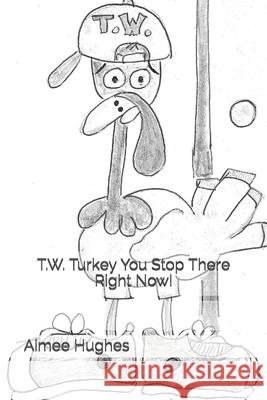 T.W. Turkey You Stop There Right Now! Aimee Hughes 9781492744931 Createspace Independent Publishing Platform - książka