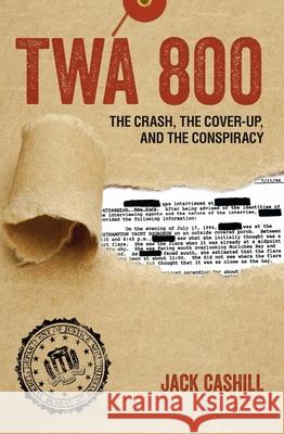 TWA 800: The Crash, the Cover-Up, and the Conspiracy Jack Cashill 9781621574712 Regnery Publishing Inc - książka