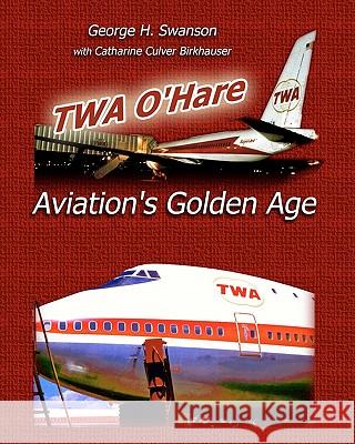 TWA O'Hare Aviation's Golden Age George H. Swanson Catharine Culver Birkhauser 9781456345037 Createspace - książka