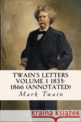 Twain's Letters Volume 1 1835-1866 (annotated) Twain, Mark 9781519507501 Createspace - książka