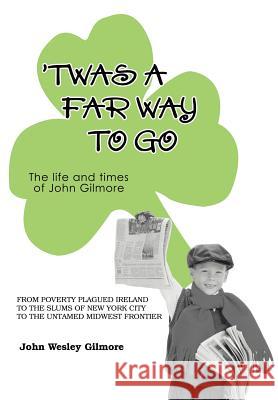 `Twas A Far Way To Go: The life and times of John Gilmore Gilmore, John Wesley 9780595676033 iUniverse - książka