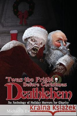 \'Twas the Fright Before Christmas in Deathlehem: An Anthology of Holiday Horrors for Charity Michael Evans Harrison Graves Dane Cobain 9781947227835 Grinning Skull Press - książka