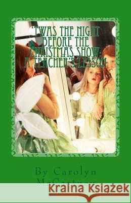 'Twas the Night Before the Christmas Show: a teacher's lesson McCartney, Carolyn 9781492828303 Createspace - książka